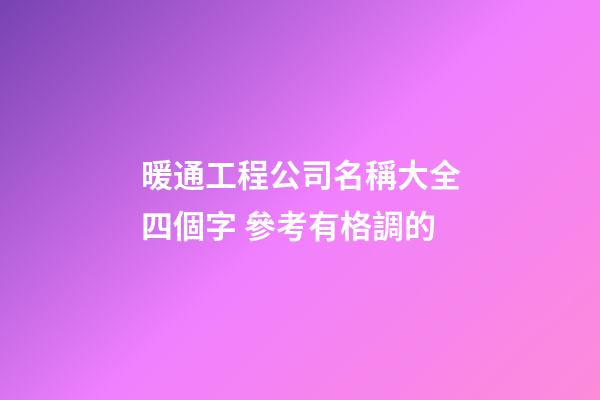 暖通工程公司名稱大全四個字 參考有格調的-第1張-公司起名-玄機派